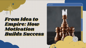 from-idea-to-empire-how-motivation-and-discipline-shape-successful-entrepreneurs